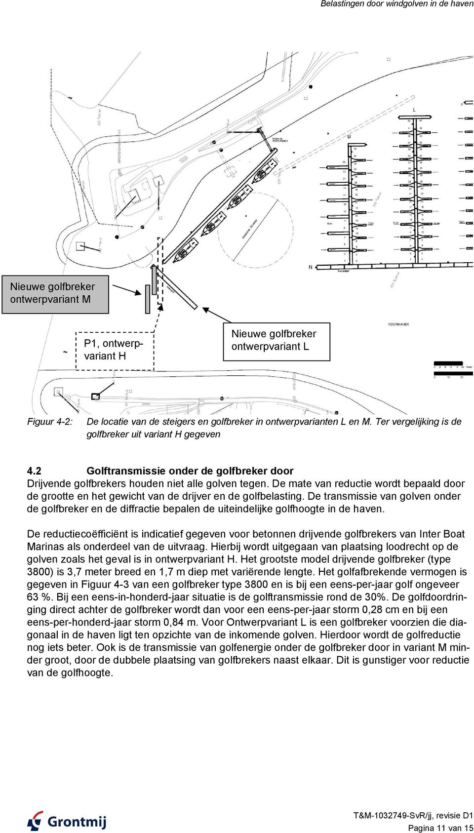 De mate van reductie wordt bepaald door de grootte en het gewicht van de drijver en de golfbelasting.