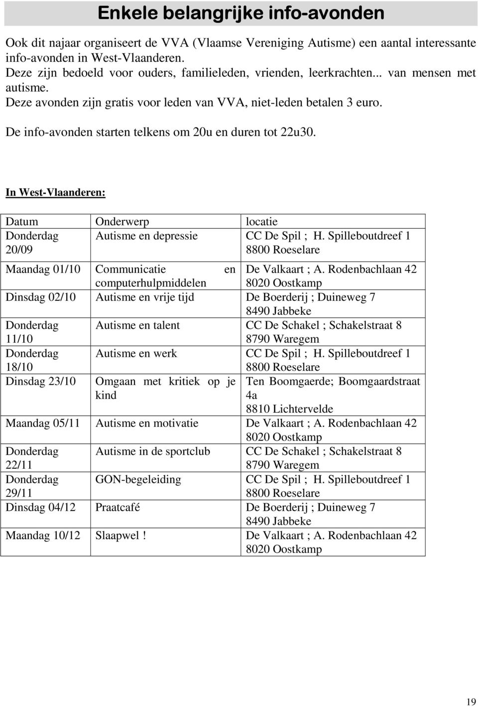 De info-avonden starten telkens om 20u en duren tot 22u30. In West-Vlaanderen: Datum Onderwerp locatie Donderdag Autisme en depressie CC De Spil ; H.