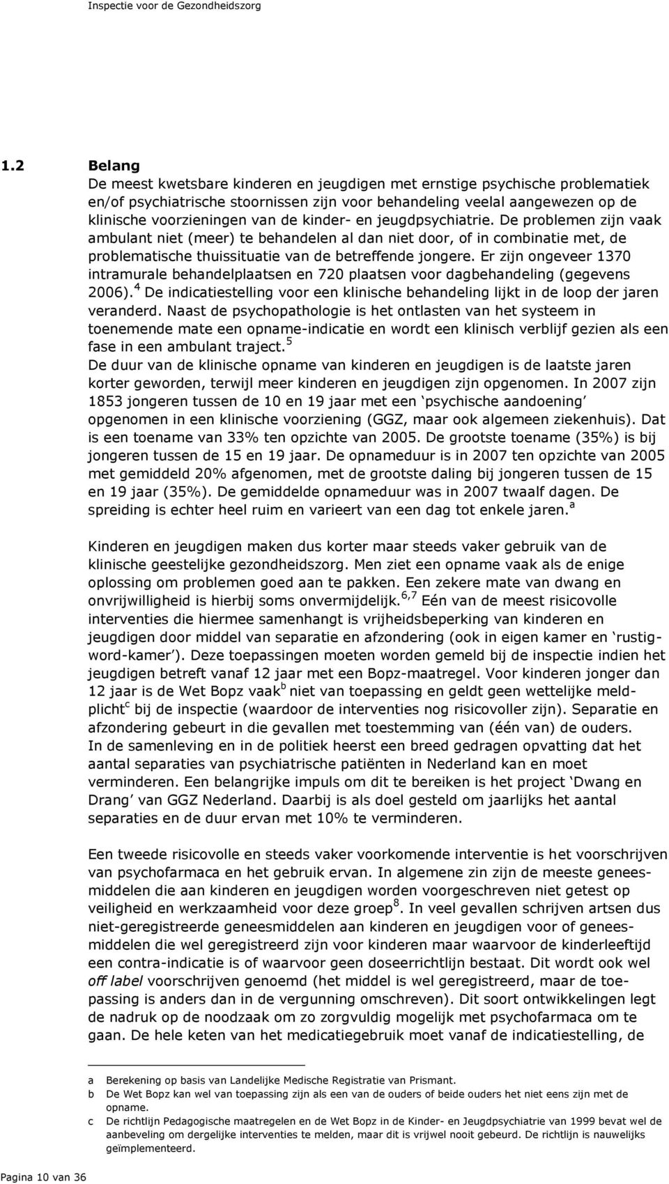 kinder- en jeugdpsychiatrie. De problemen zijn vaak ambulant niet (meer) te behandelen al dan niet door, of in combinatie met, de problematische thuissituatie van de betreffende jongere.