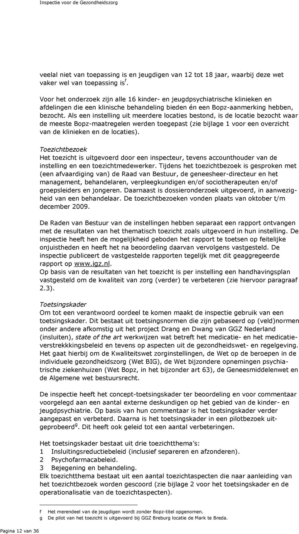 Als een instelling uit meerdere locaties bestond, is de locatie bezocht waar de meeste Bopz-maatregelen werden toegepast (zie bijlage 1 voor een overzicht van de klinieken en de locaties).