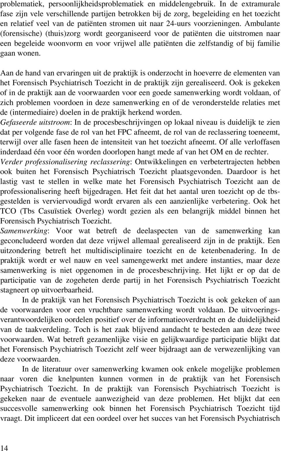 Ambulante (forensische) (thuis)zorg wordt georganiseerd voor de patiënten die uitstromen naar een begeleide woonvorm en voor vrijwel alle patiënten die zelfstandig of bij familie gaan wonen.