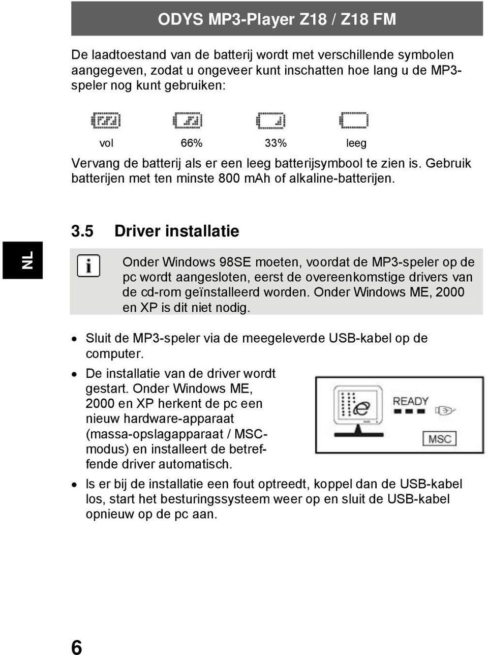 5 Driver installatie Onder Windows 98SE moeten, voordat de MP3-speler op de pc wordt aangesloten, eerst de overeenkomstige drivers van de cd-rom geïnstalleerd worden.