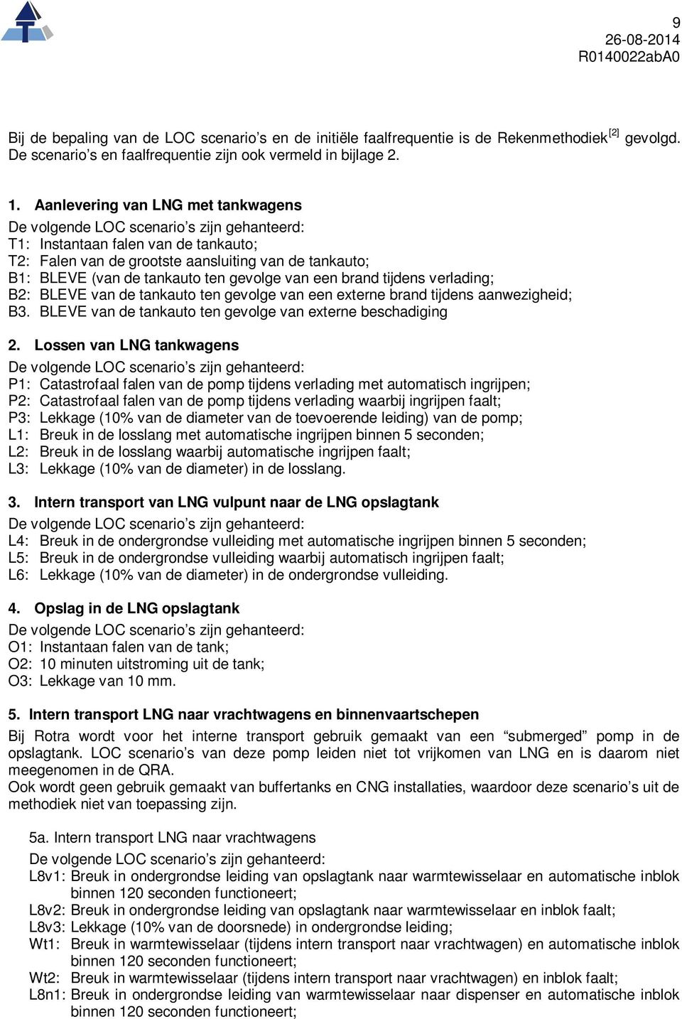 ten gevolge van een brand tijdens verlading; B2: BLEVE van de tankauto ten gevolge van een externe brand tijdens aanwezigheid; B3. BLEVE van de tankauto ten gevolge van externe beschadiging 2.