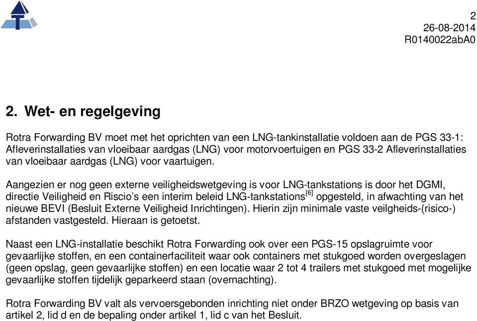 Aangezien er nog geen externe veiligheidswetgeving is voor LNG-tankstations is door het DGMI, directie Veiligheid en Riscio s een interim beleid LNG-tankstations [6] opgesteld, in afwachting van het