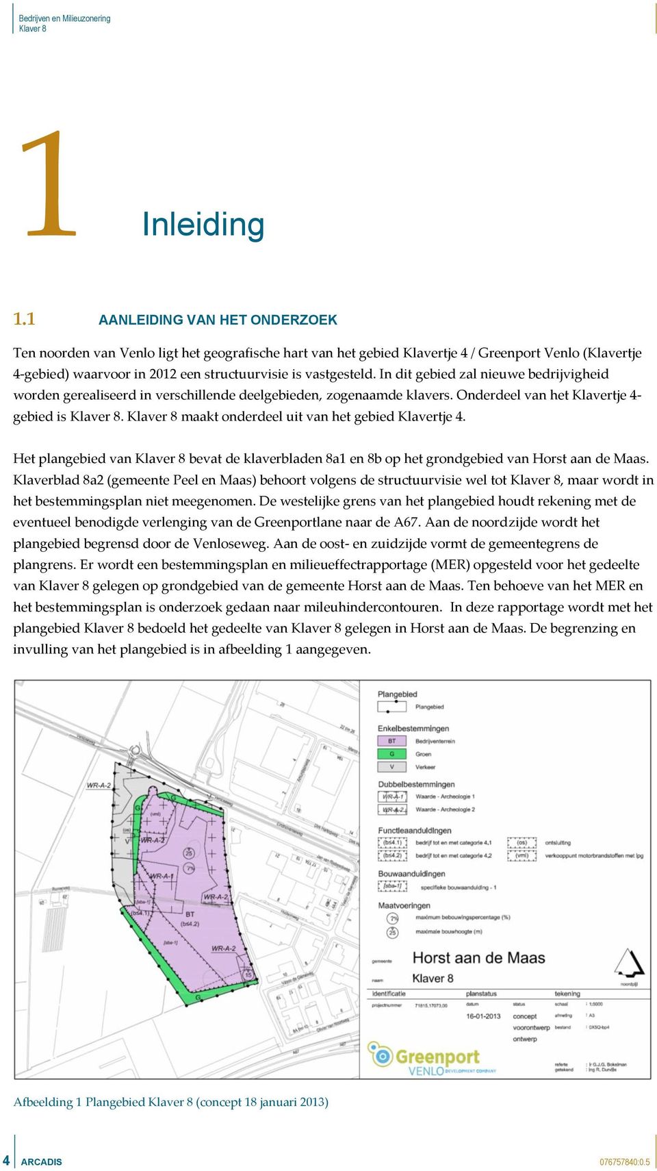 In dit gebied zal nieuwe bedrijvigheid worden gerealiseerd in verschillende deelgebieden, zogenaamde klavers. Onderdeel van het Klavertje 4- gebied is. maakt onderdeel uit van het gebied Klavertje 4.