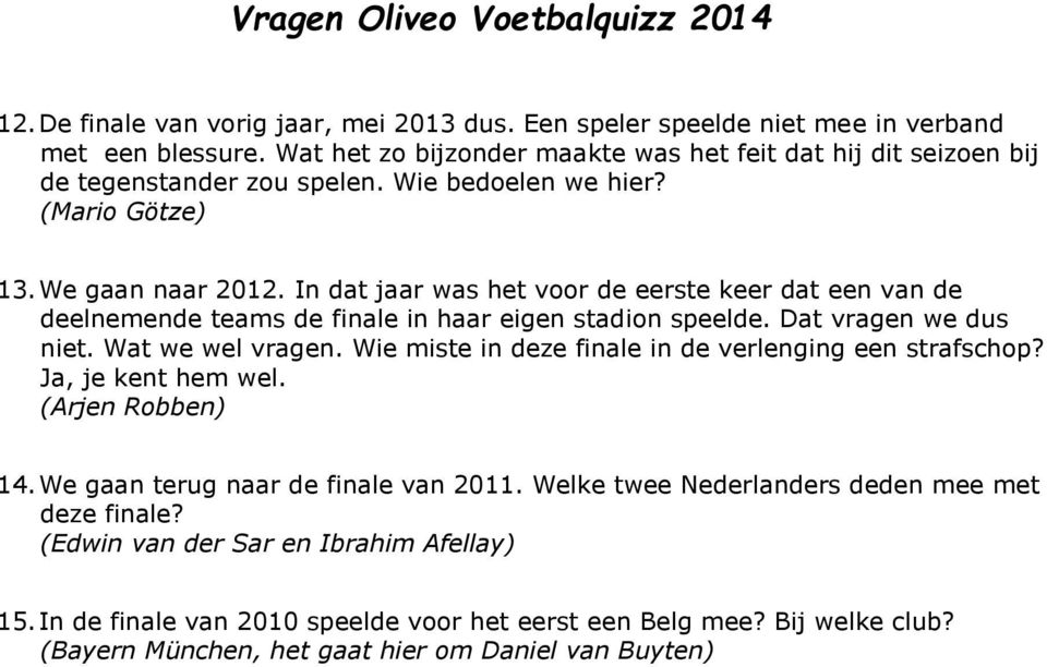 In dat jaar was het voor de eerste keer dat een van de deelnemende teams de finale in haar eigen stadion speelde. Dat vragen we dus niet. Wat we wel vragen.