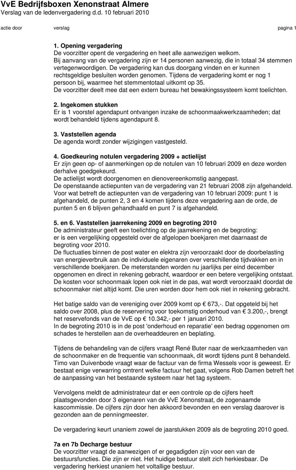 Tijdens de vergadering komt er nog 1 persoon bij, waarmee het stemmentotaal uitkomt op 35. De deelt mee dat een extern bureau het bewakingssysteem komt toelichten. 2.