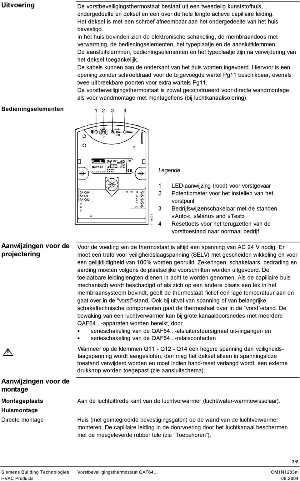 In het huis bevinden zich de elektronische schakeling, de membraandoos met verwarming, de bedieningselementen, het typeplaatje en de aansluitklemmen.