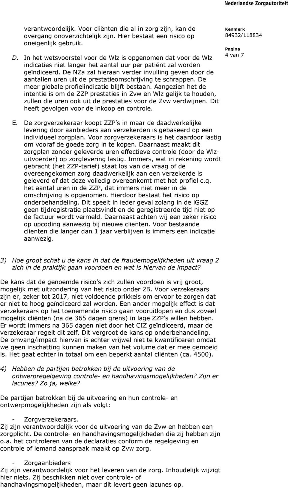 De NZa zal hieraan verder invulling geven door de aantallen uren uit de prestatieomschrijving te schrappen. De meer globale profielindicatie blijft bestaan.