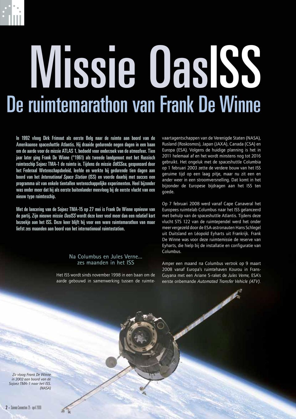 Tien jaar later ging Frank De Winne ( 1961) als tweede landgenoot met het Russisch ruimteschip Sojoez TMA-1 de ruimte in.