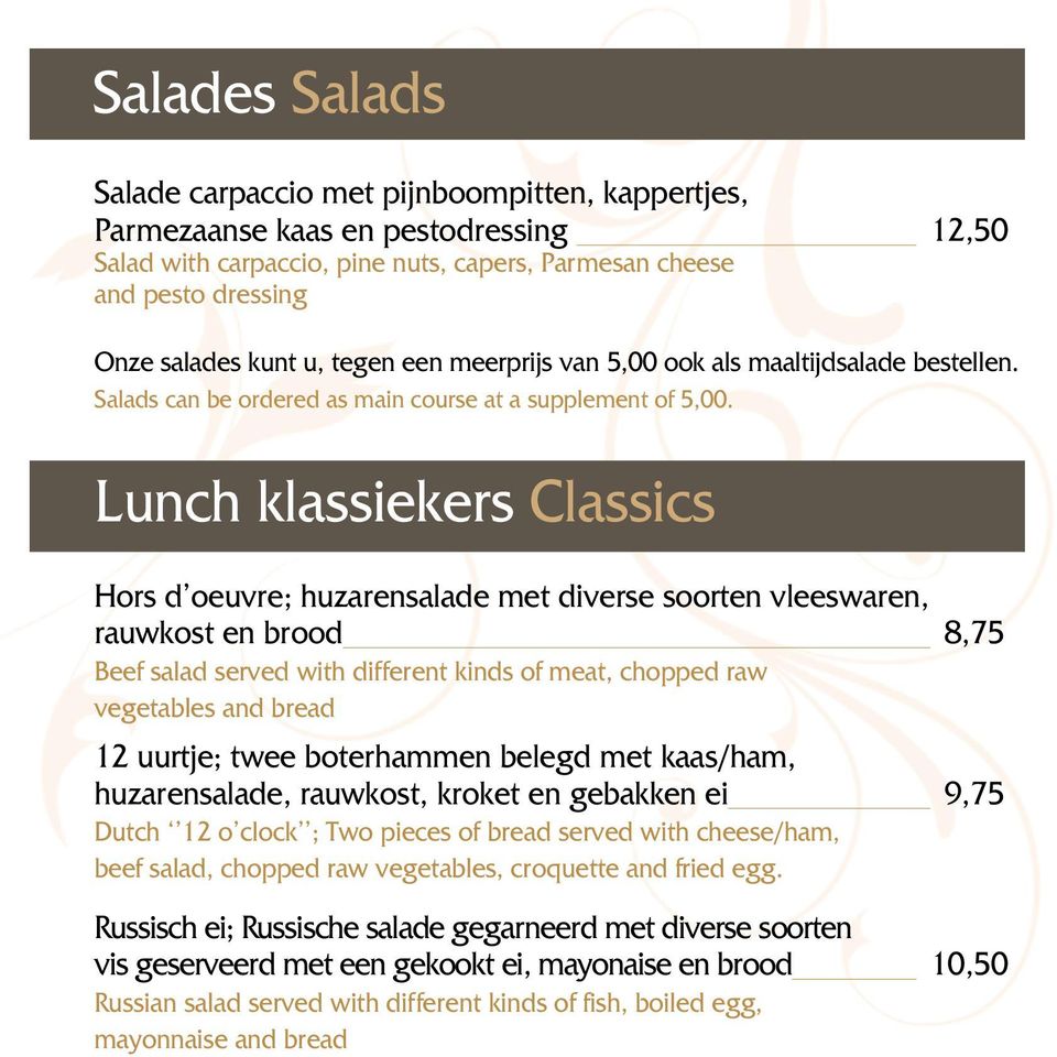 Lunch klassiekers Classics Hors d oeuvre; huzarensalade met diverse soorten vleeswaren, rauwkost en brood 8,75 Beef salad served with different kinds of meat, chopped raw vegetables and bread 12