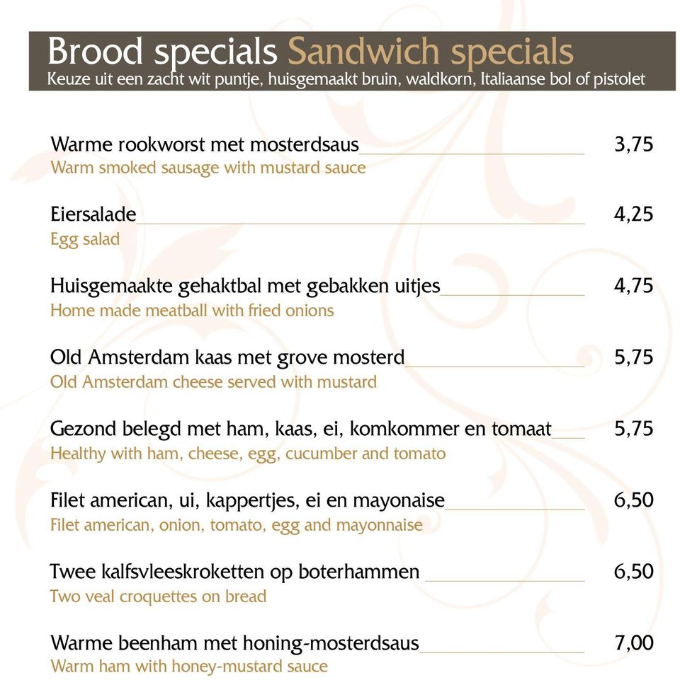 served with mustard Gezond belegd met ham, kaas, ei, komkommer en tomaat 5,75 Healthy with ham, cheese, egg, cucumber and tomato Filet american, ui, kappertjes, ei en mayonaise 6,50 Filet