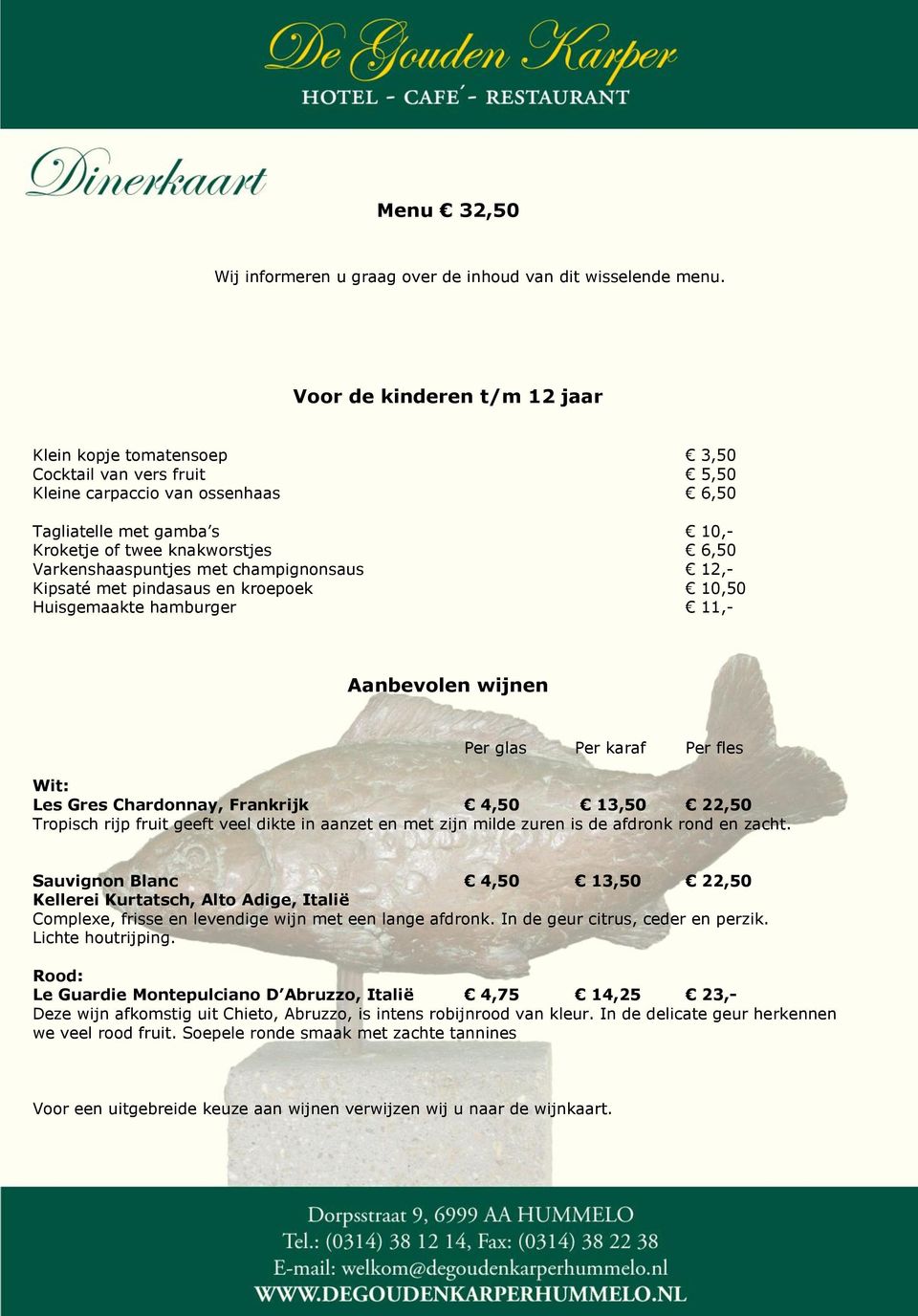 Varkenshaaspuntjes met champignonsaus 12,- Kipsaté met pindasaus en kroepoek 10,50 Huisgemaakte hamburger 11,- Aanbevolen wijnen Per glas Per karaf Per fles Wit: Les Gres Chardonnay, Frankrijk 4,50