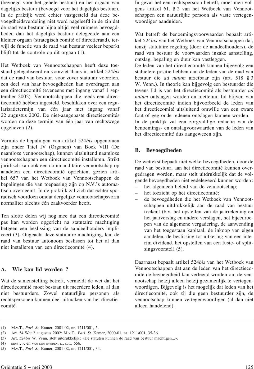 aan een kleiner orgaan (strategisch comité of directieraad), terwijl de functie van de raad van bestuur veeleer beperkt blijft tot de controle op dit orgaan (1).