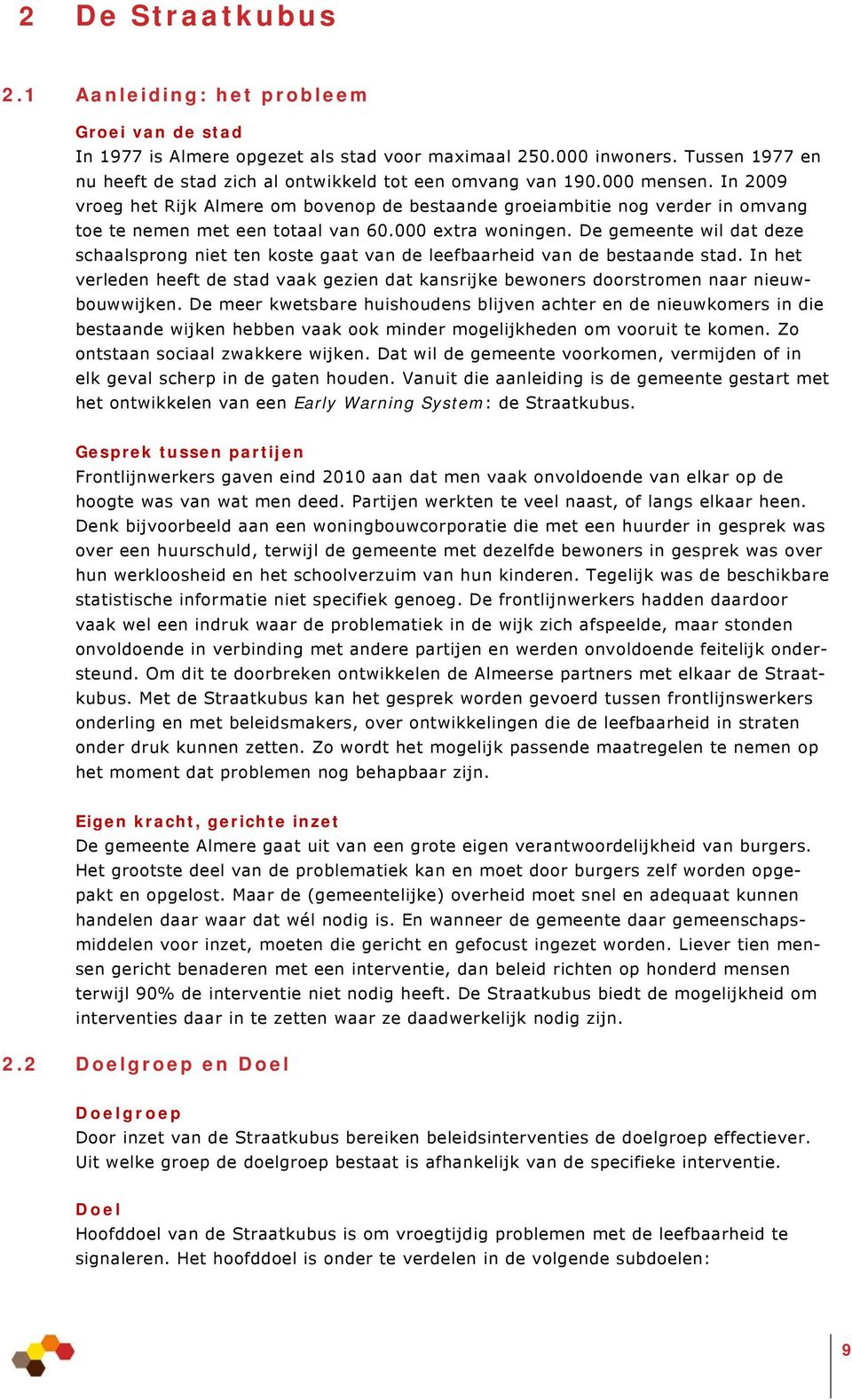 In 2009 vroeg het Rijk Almere om bovenop de bestaande groeiambitie nog verder in omvang toe te nemen met een totaal van 60.000 extra woningen.