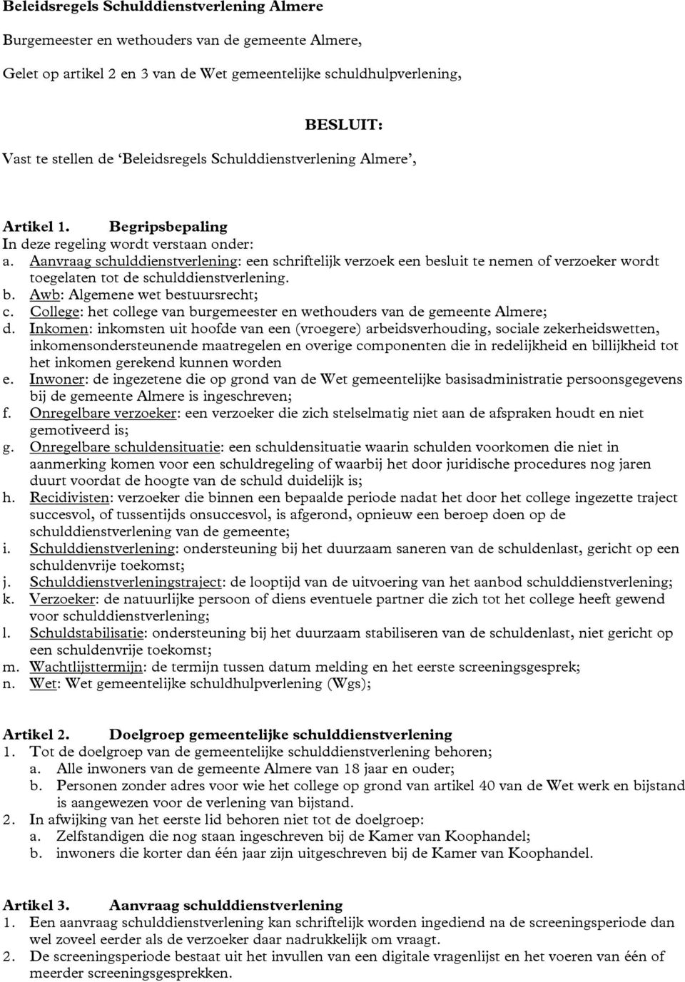 Aanvraag schulddienstverlening: een schriftelijk verzoek een besluit te nemen of verzoeker wordt toegelaten tot de schulddienstverlening. b. Awb: Algemene wet bestuursrecht; c.