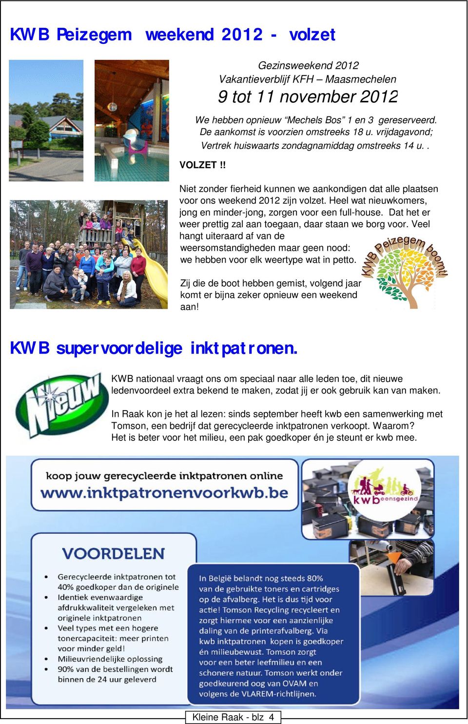 ! Niet zonder fierheid kunnen we aankondigen dat alle plaatsen voor ons weekend 2012 zijn volzet. Heel wat nieuwkomers, jong en minder-jong, zorgen voor een full-house.