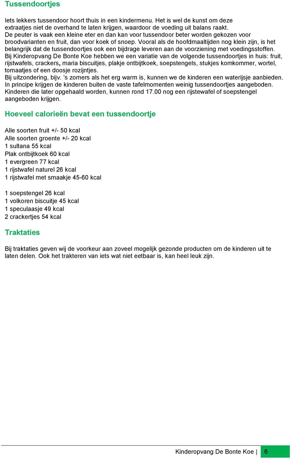 Vooral als de hoofdmaaltijden nog klein zijn, is het belangrijk dat de tussendoortjes ook een bijdrage leveren aan de voorziening met voedingsstoffen.