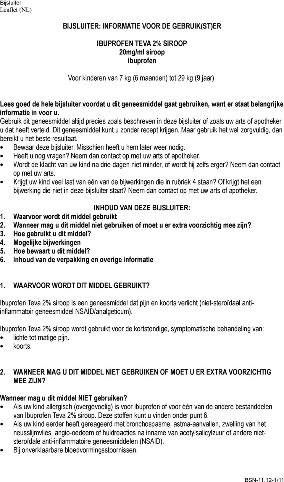 Gebruik dit geneesmiddel altijd precies zoals beschreven in deze bijsluiter of zoals uw arts of apotheker u dat heeft verteld. Dit geneesmiddel kunt u zonder recept krijgen.