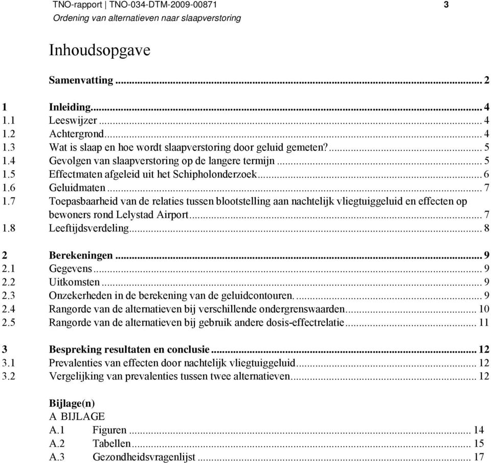 7 Toepasbaarheid van de relaties tussen blootstelling aan nachtelijk vliegtuiggeluid en effecten op bewoners rond Lelystad Airport... 7 1.8 Leeftijdsverdeling... 8 2 Berekeningen... 9 2.1 Gegevens.