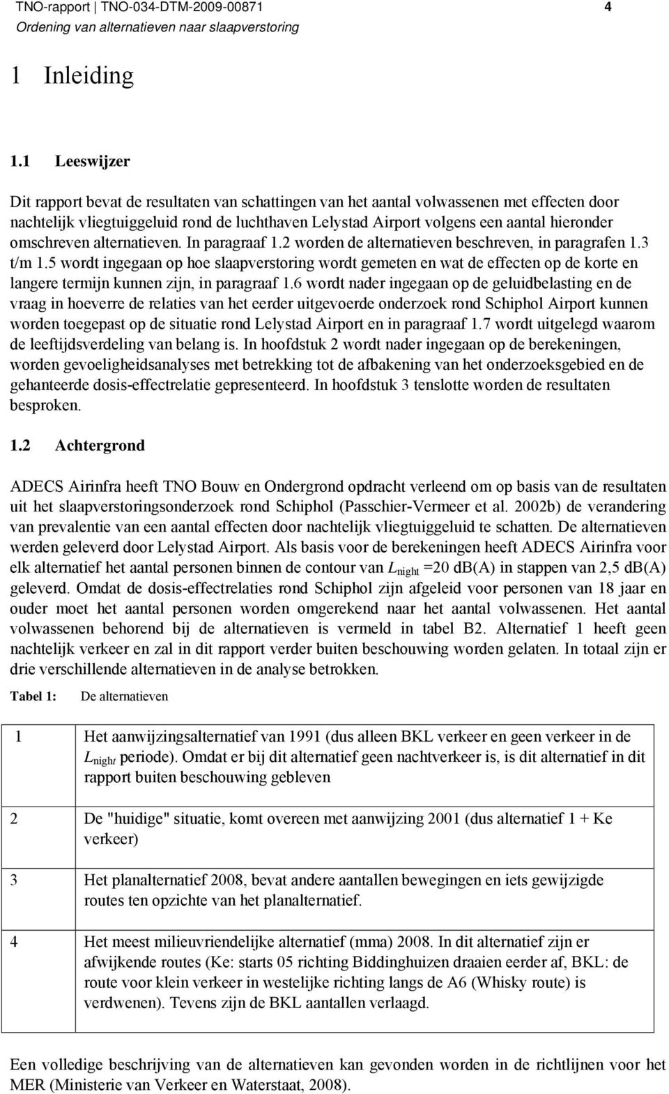 omschreven alternatieven. In paragraaf 1.2 worden de alternatieven beschreven, in paragrafen 1.3 t/m 1.