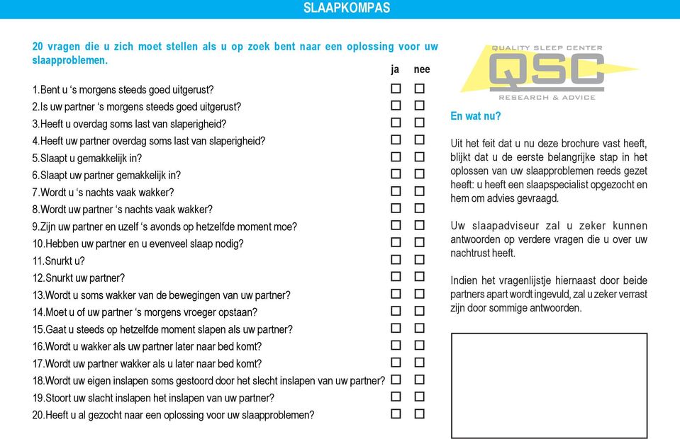 Wordt uw partner s nachts vaak wakker? 9.Zijn uw partner en uzelf s avonds op hetzelfde moment moe? 10.Hebben uw partner en u evenveel slaap nodig? 11.Snurkt u? 12.Snurkt uw partner? 13.