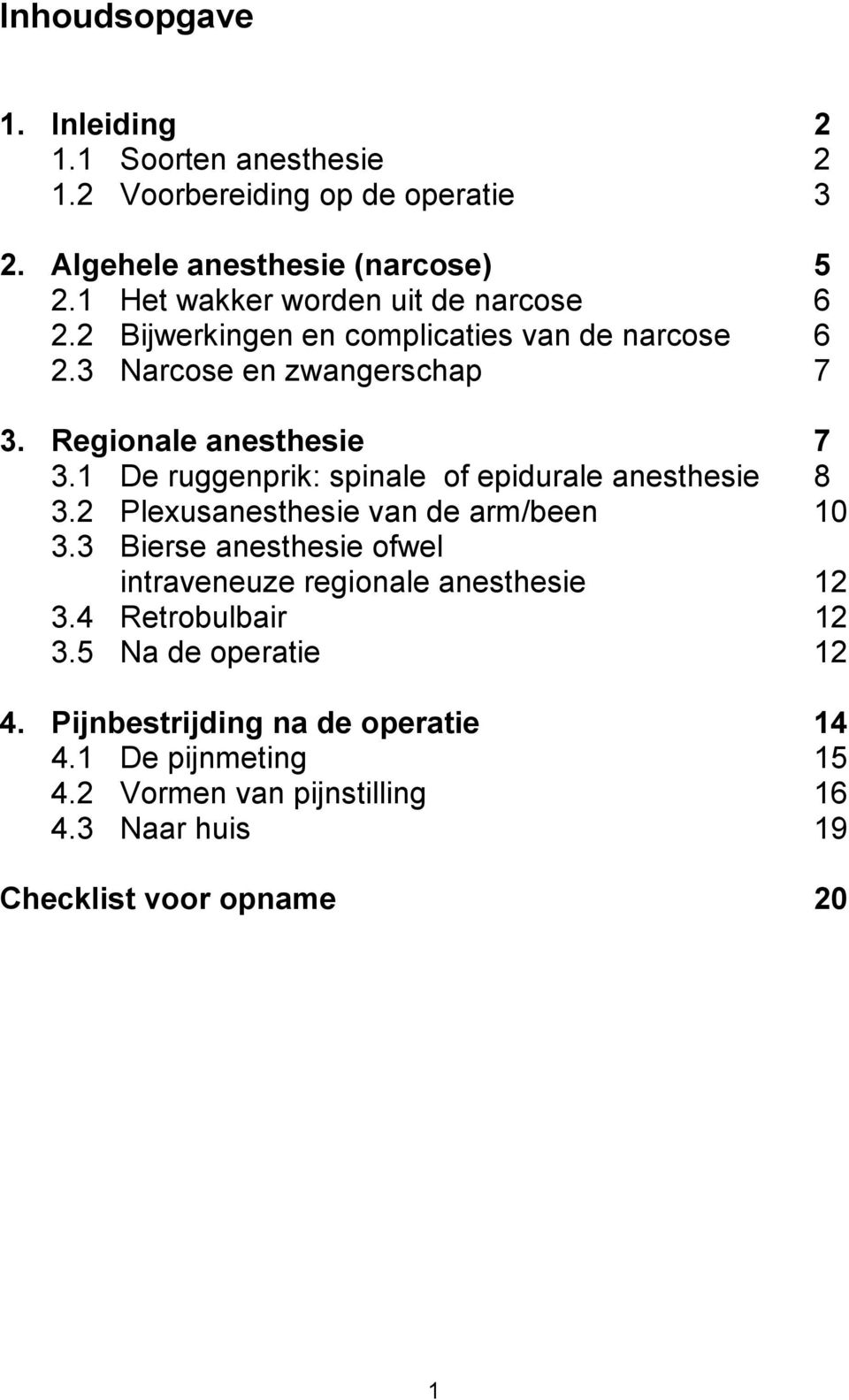 1 De ruggenprik: spinale of epidurale anesthesie 8 3.2 Plexusanesthesie van de arm/been 10 3.