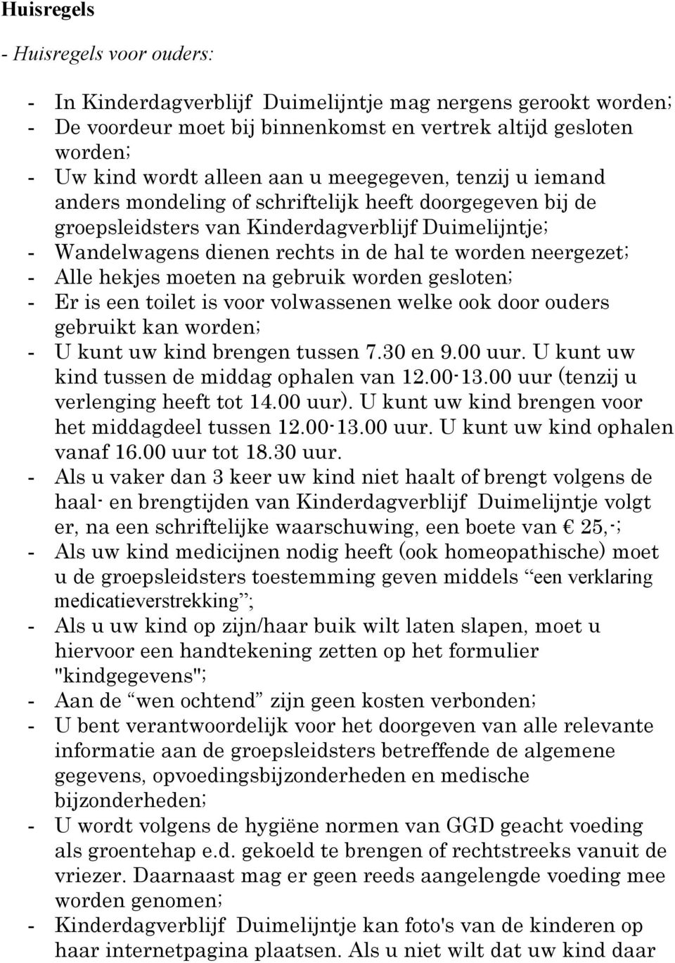 Alle hekjes moeten na gebruik worden gesloten; - Er is een toilet is voor volwassenen welke ook door ouders gebruikt kan worden; - U kunt uw kind brengen tussen 7.30 en 9.00 uur.