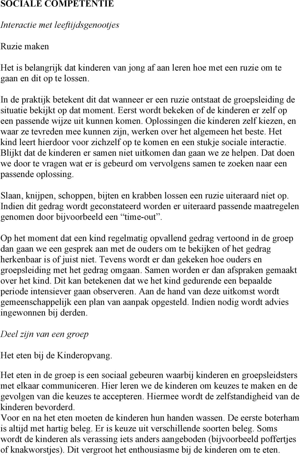 Oplossingen die kinderen zelf kiezen, en waar ze tevreden mee kunnen zijn, werken over het algemeen het beste. Het kind leert hierdoor voor zichzelf op te komen en een stukje sociale interactie.