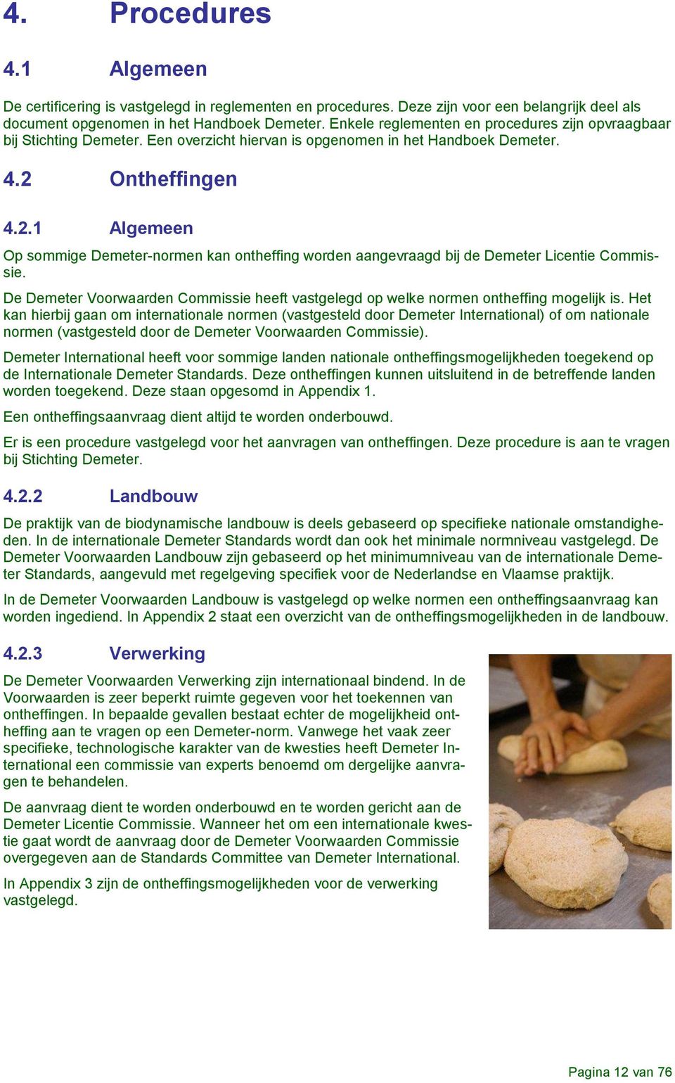 Ontheffingen 4.2.1 Algemeen Op sommige Demeter-normen kan ontheffing worden aangevraagd bij de Demeter Licentie Commissie.