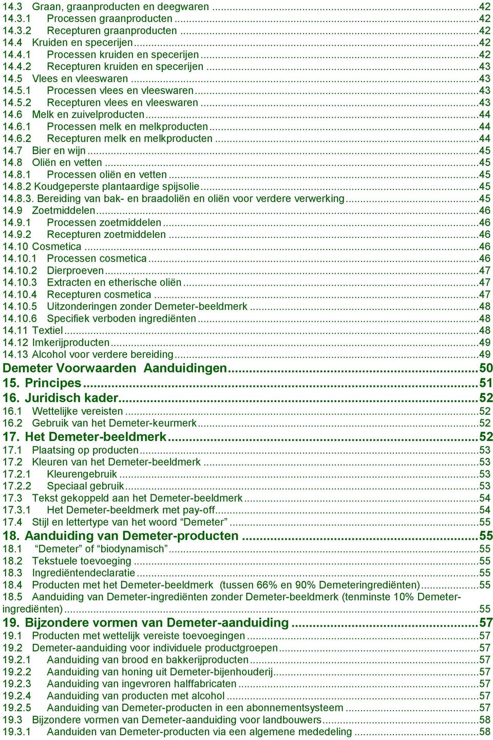 .. 44 14.6.1 Processen melk en melkproducten... 44 14.6.2 Recepturen melk en melkproducten... 44 14.7 Bier en wijn... 45 14.8 Oliën en vetten... 45 14.8.1 Processen oliën en vetten... 45 14.8.2 Koudgeperste plantaardige spijsolie.