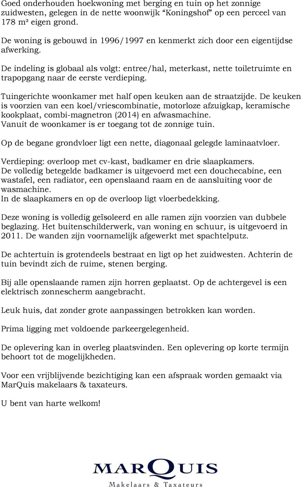 Tuingerichte woonkamer met half open keuken aan de straatzijde. De keuken is voorzien van een koel/vriescombinatie, motorloze afzuigkap, keramische kookplaat, combi-magnetron (2014) en afwasmachine.