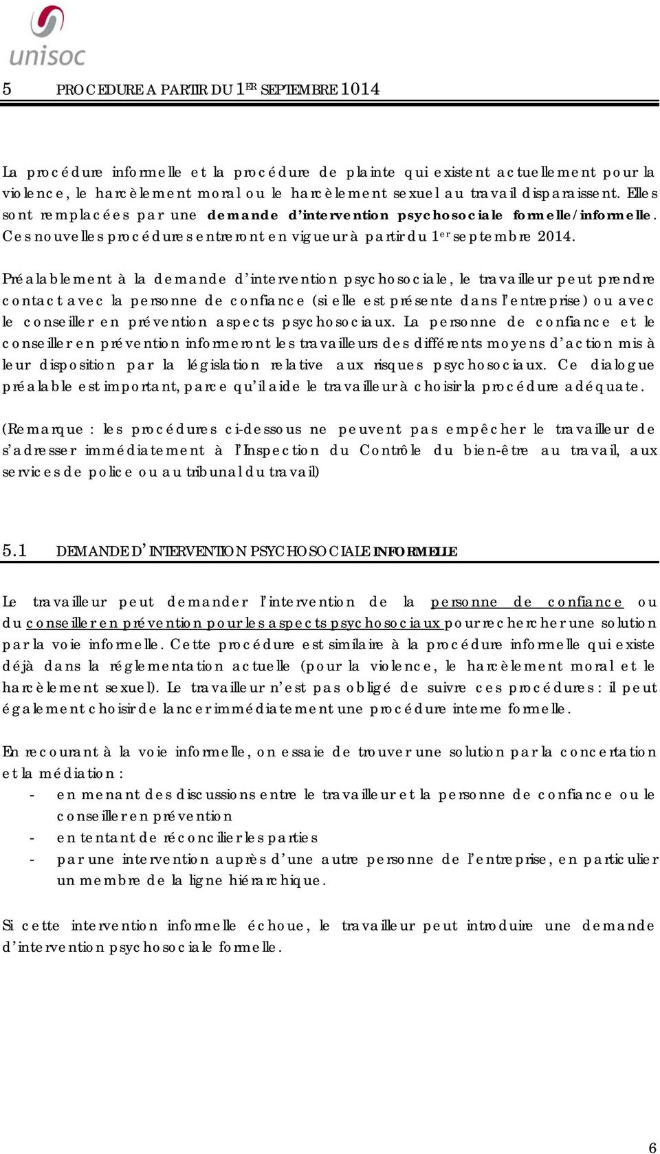 Préalablement à la demande d intervention psychosociale, le travailleur peut prendre contact avec la personne de confiance (si elle est présente dans l entreprise) ou avec le conseiller en prévention