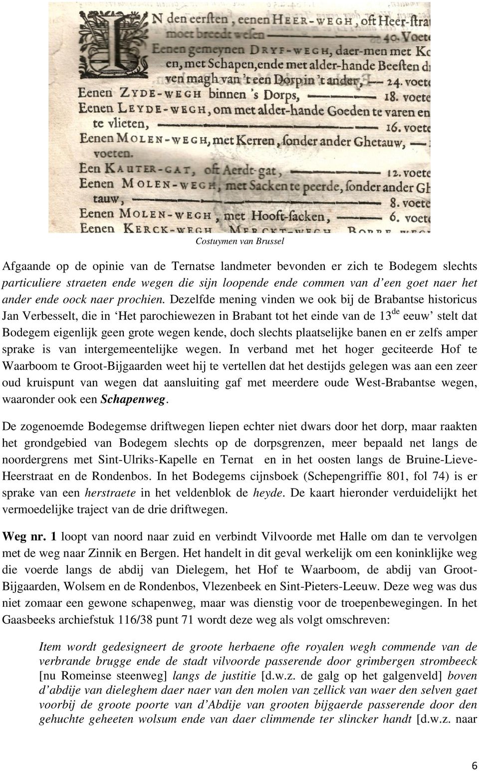 Dezelfde mening vinden we ook bij de Brabantse historicus Jan Verbesselt, die in Het parochiewezen in Brabant tot het einde van de 13 de eeuw stelt dat Bodegem eigenlijk geen grote wegen kende, doch