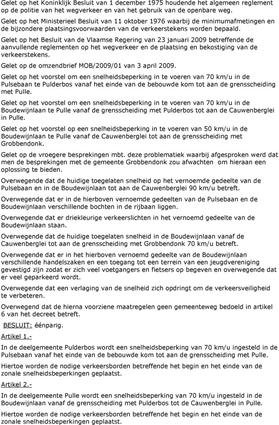 Gelet op het Besluit van de Vlaamse Regering van 23 januari 2009 betreffende de aanvullende reglementen op het wegverkeer en de plaatsing en bekostiging van de verkeerstekens.