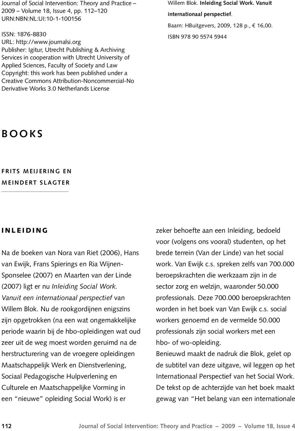 Creative Commons Attribution-Noncommercial-No Derivative Works 3.0 Netherlands License Willem Blok. Inleiding Social Work. Vanuit internationaal perspectief. Baarn: HBuitgevers, 2009, 128 p., 16,00.