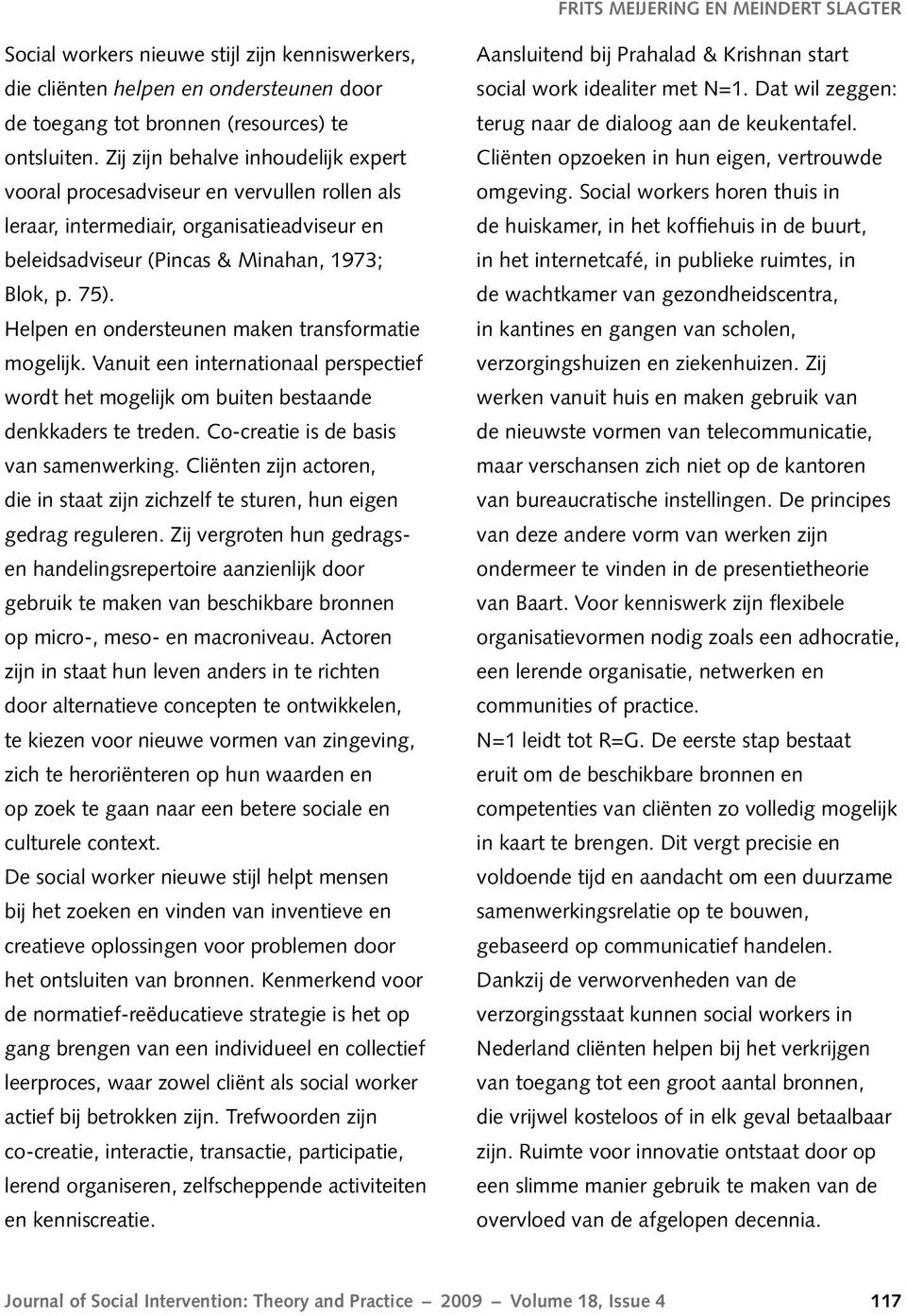 Helpen en ondersteunen maken transformatie mogelijk. Vanuit een internationaal perspectief wordt het mogelijk om buiten bestaande denkkaders te treden. Co-creatie is de basis van samenwerking.