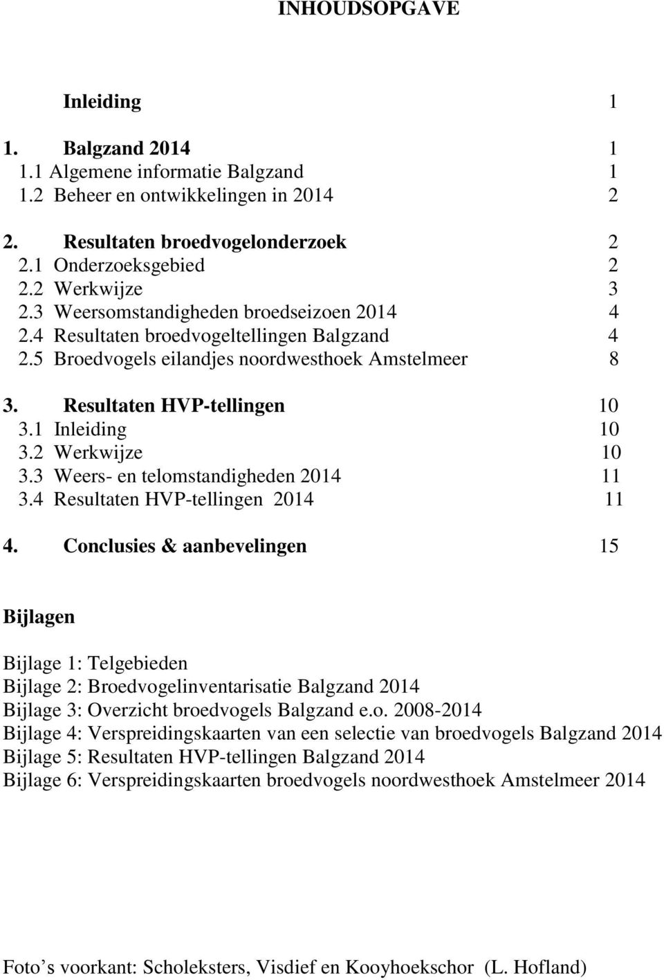 2 Werkwijze 10 3.3 Weers- en telomstandigheden 2014 11 3.4 Resultaten HVP-tellingen 2014 11 4.