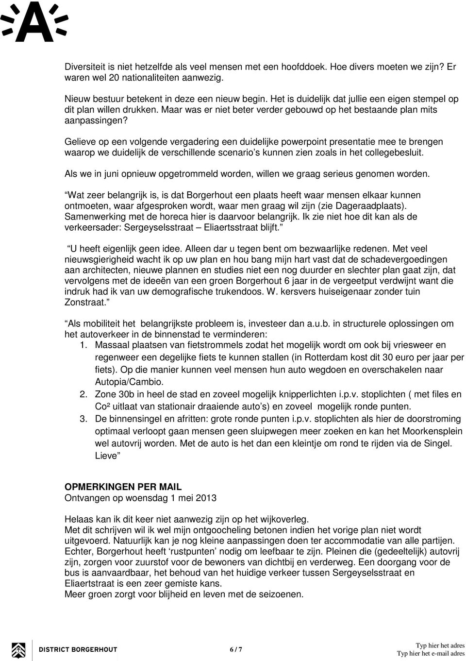 Gelieve op een volgende vergadering een duidelijke powerpoint presentatie mee te brengen waarop we duidelijk de verschillende scenario s kunnen zien zoals in het collegebesluit.