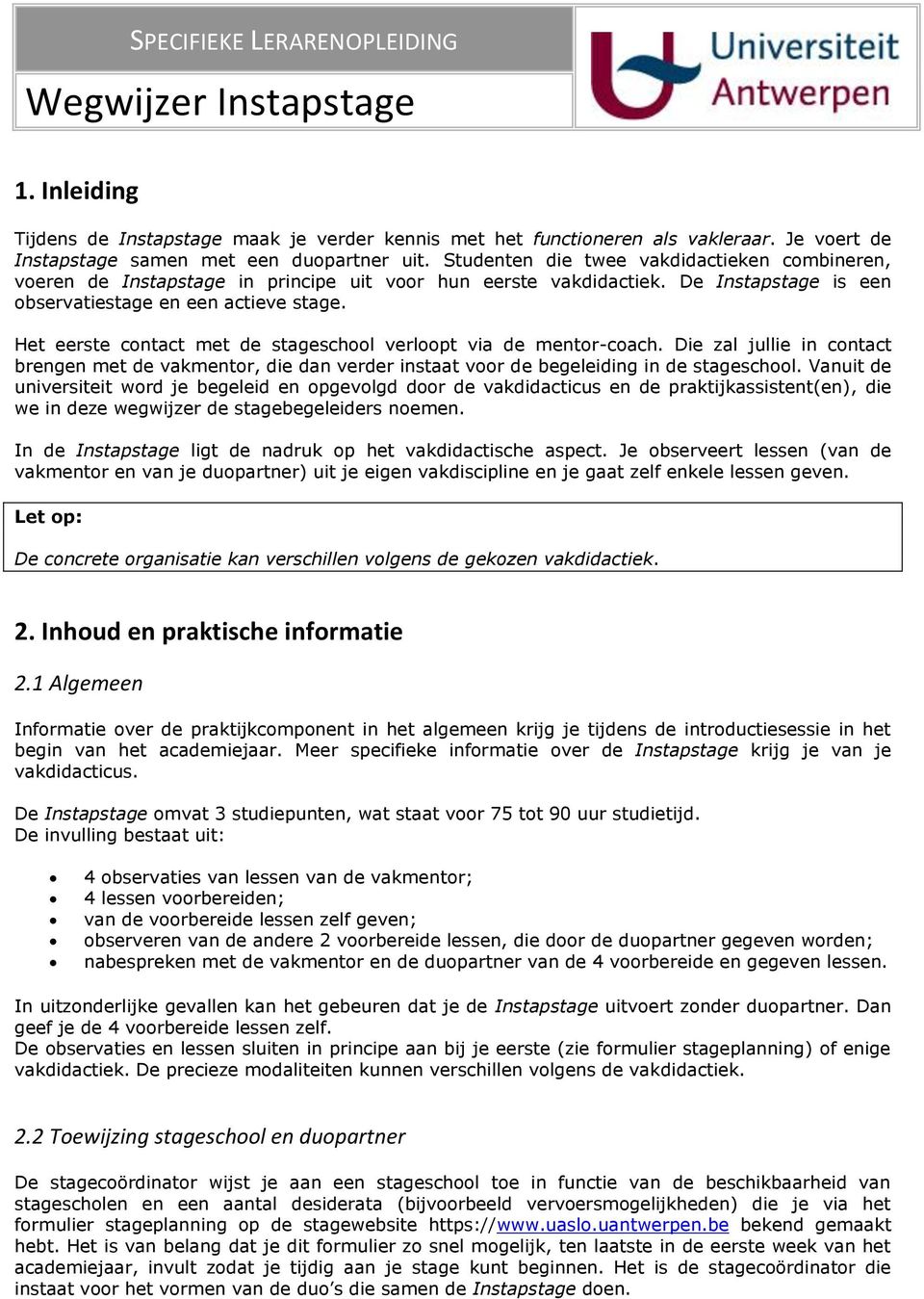 Het eerste contact met de stageschool verloopt via de mentor-coach. Die zal jullie in contact brengen met de vakmentor, die dan verder instaat voor de begeleiding in de stageschool.