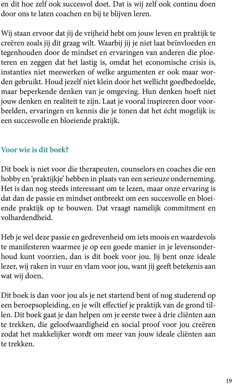 Waarbij jij je niet laat beïnvloeden en tegenhouden door de mindset en ervaringen van anderen die ploeteren en zeggen dat het lastig is, omdat het economische crisis is, instanties niet meewerken of