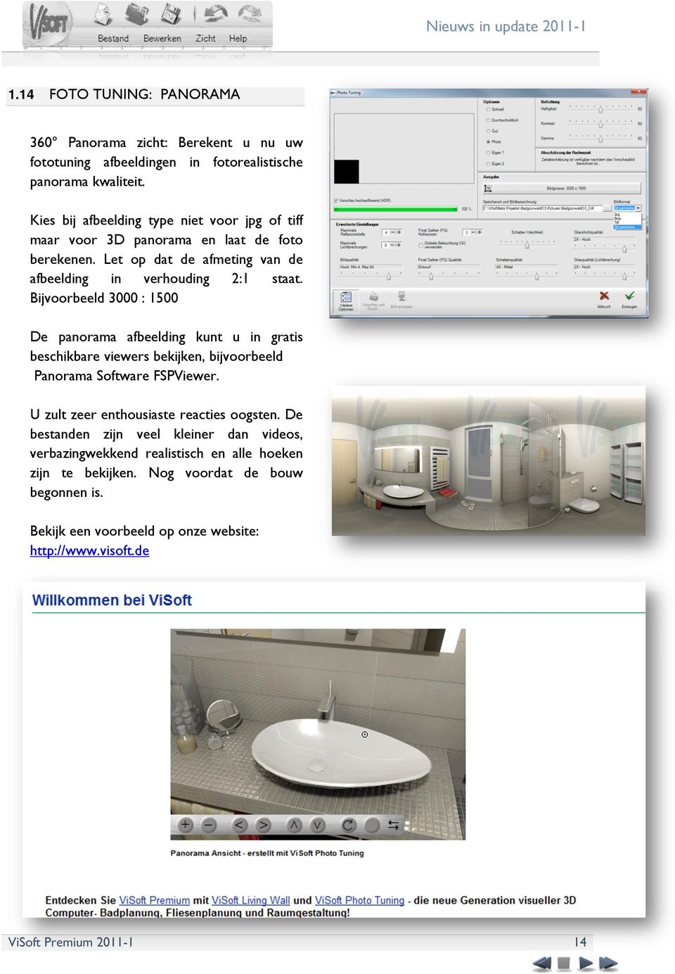 Bijvoorbeeld 3000 : 1500 De panorama afbeelding kunt u in gratis beschikbare viewers bekijken, bijvoorbeeld Panorama Software FSPViewer.