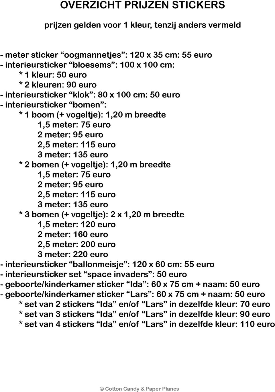 euro * 2 bomen (+ vogeltje): 1,20 m breedte 1,5 meter: 75 euro 2 meter: 95 euro 2,5 meter: 115 euro 3 meter: 135 euro * 3 bomen (+ vogeltje): 2 x 1,20 m breedte 1,5 meter: 120 euro 2 meter: 160 euro