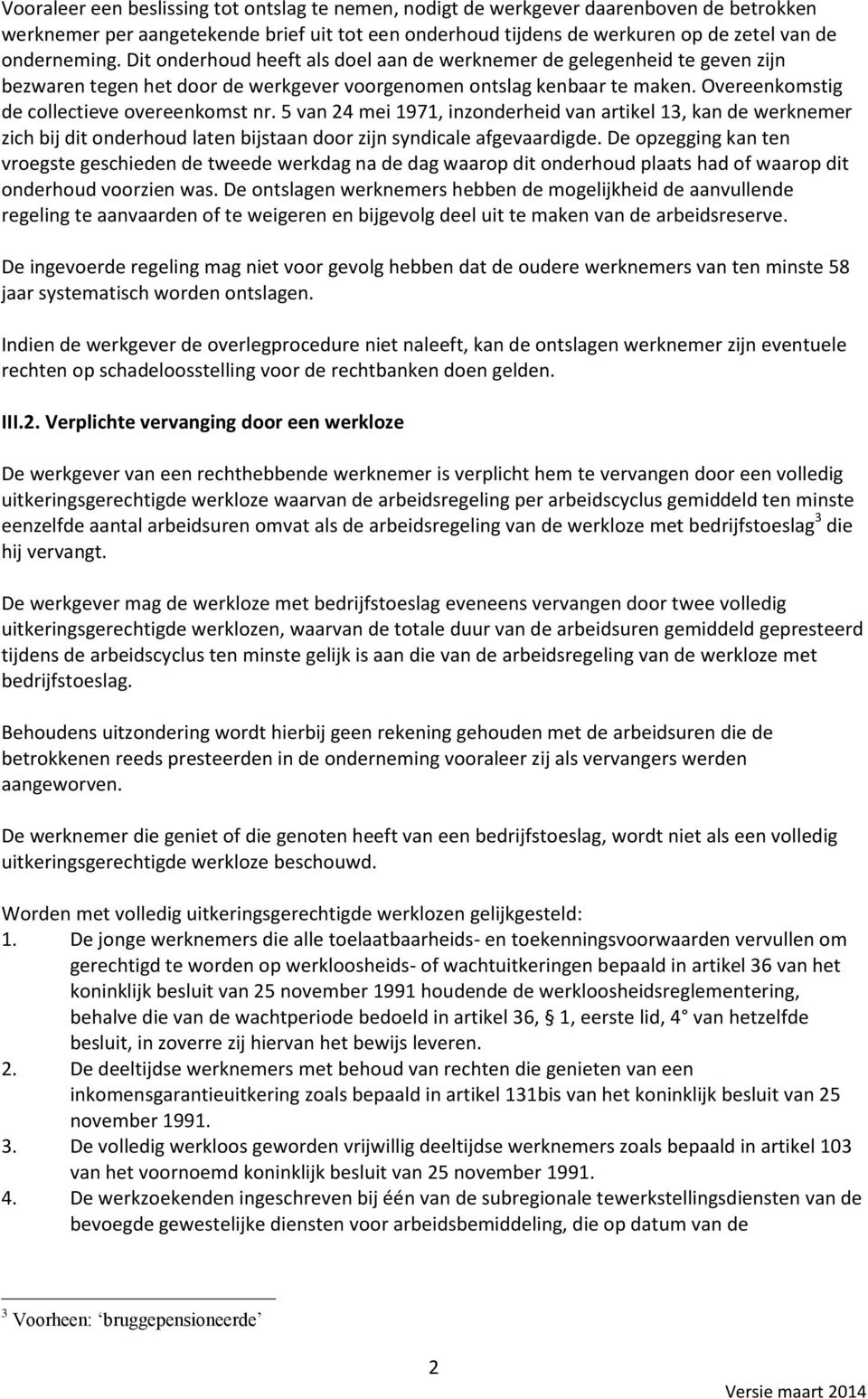 5 van 24 mei 1971, inzonderheid van artikel 13, kan de werknemer zich bij dit onderhoud laten bijstaan door zijn syndicale afgevaardigde.