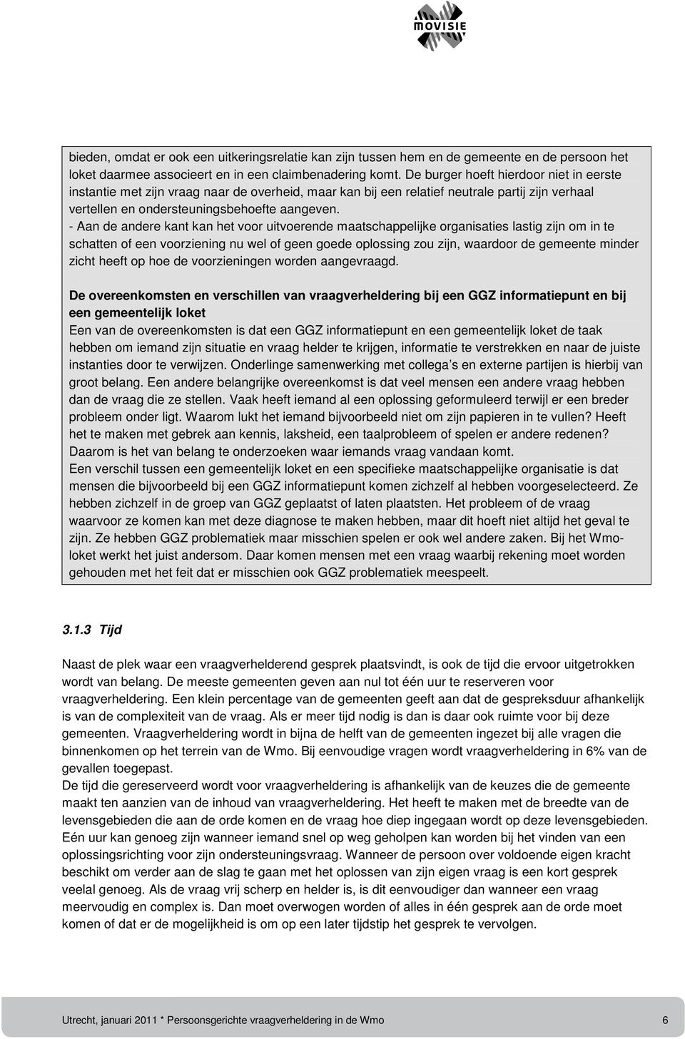 - Aan de andere kant kan het voor uitvoerende maatschappelijke organisaties lastig zijn om in te schatten of een voorziening nu wel of geen goede oplossing zou zijn, waardoor de gemeente minder zicht