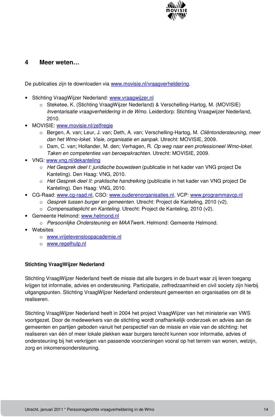 nl/zelfregie o Bergen, A. van; Leur, J. van; Deth, A. van; Verschelling-Hartog, M. Cliëntondersteuning, meer dan het Wmo-loket. Visie, organisatie en aanpak. Utrecht: MOVISIE, 2009. o Dam, C.