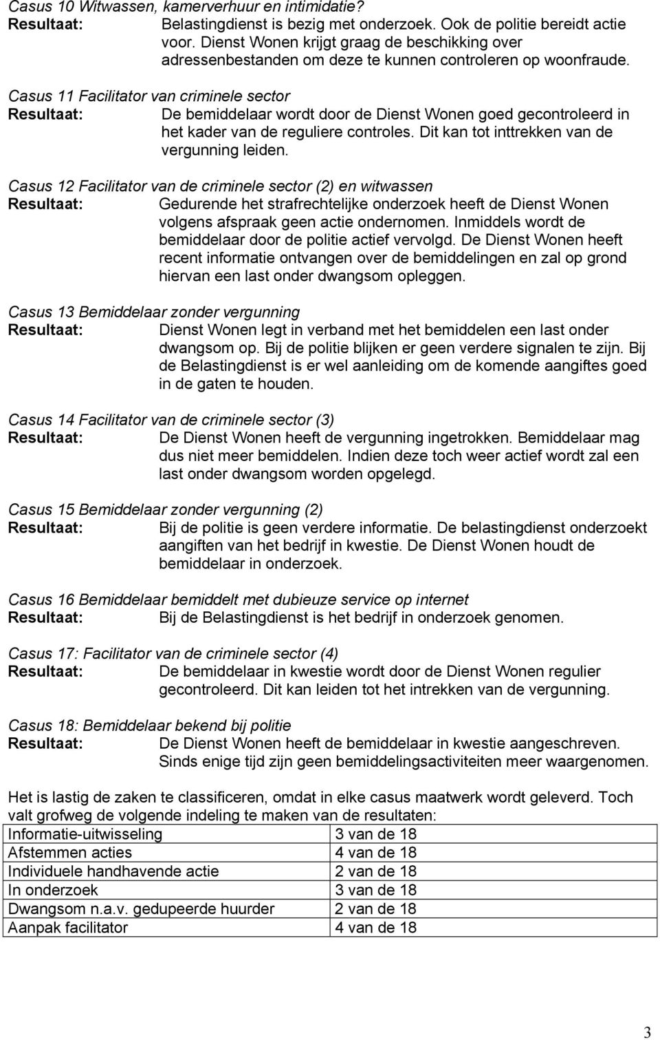 Casus 11 Facilitator van criminele sector Resultaat: De bemiddelaar wordt door de Dienst Wonen goed gecontroleerd in het kader van de reguliere controles.