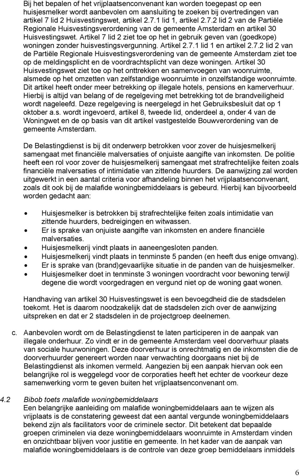 Artikel 7 lid 2 ziet toe op het in gebruik geven van (goedkope) woningen zonder huisvestingsvergunning. Artikel 2.7.1 lid 1 en artikel 2.7.2 lid 2 van de Partiële Regionale Huisvestingsverordening van de gemeente Amsterdam ziet toe op de meldingsplicht en de voordrachtsplicht van deze woningen.