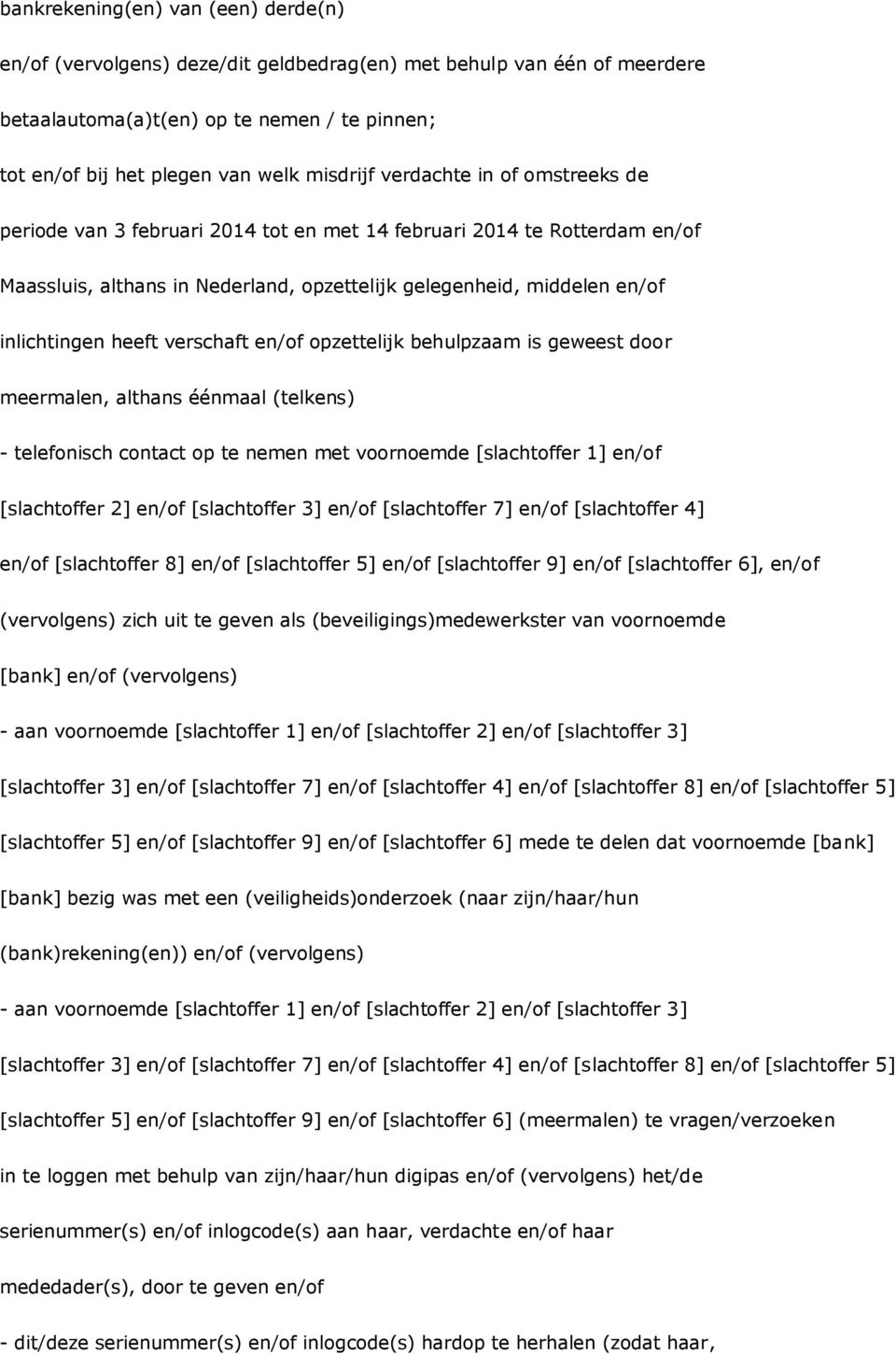 verschaft en/of opzettelijk behulpzaam is geweest door meermalen, althans éénmaal (telkens) - telefonisch contact op te nemen met voornoemde [slachtoffer 1] en/of [slachtoffer 2] en/of [slachtoffer