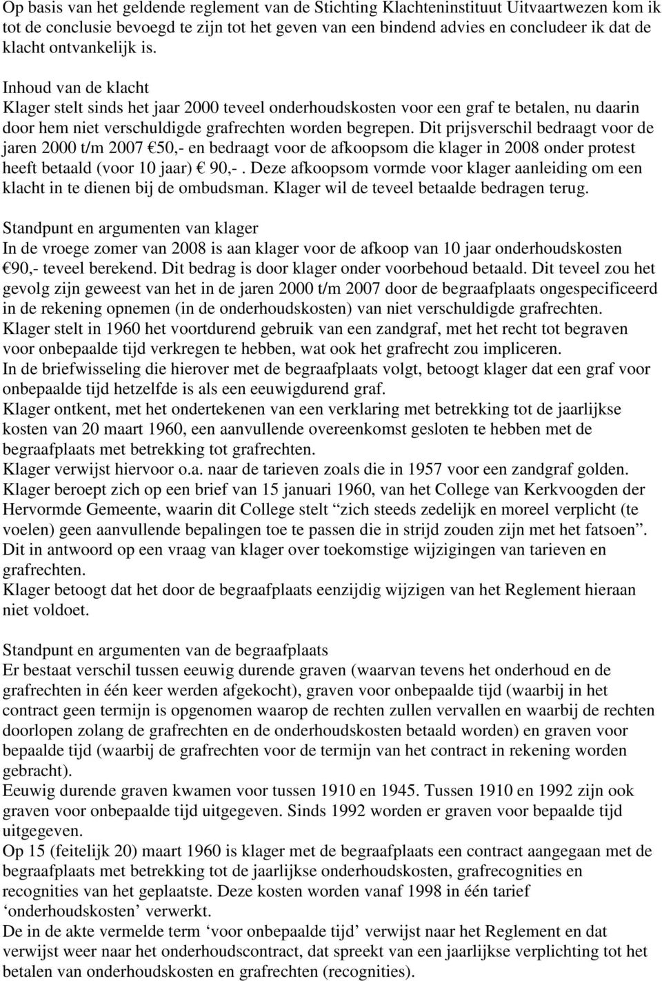 Dit prijsverschil bedraagt voor de jaren 2000 t/m 2007 50,- en bedraagt voor de afkoopsom die klager in 2008 onder protest heeft betaald (voor 10 jaar) 90,-.